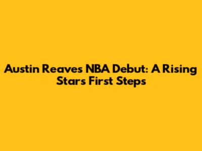 Austin Reaves' NBA Debut: A Rising Star's First Steps