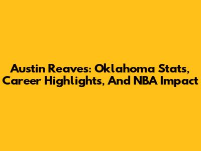 Austin Reaves: Oklahoma Stats, Career Highlights, And NBA Impact