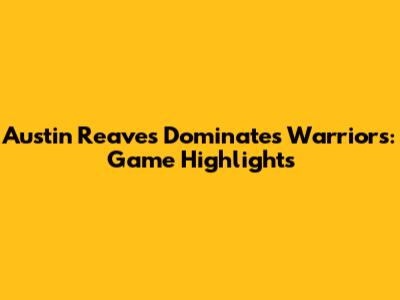 Austin Reaves Dominates Warriors: Game Highlights