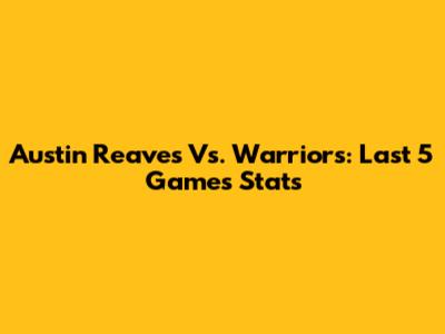 Austin Reaves Vs. Warriors: Last 5 Games Stats