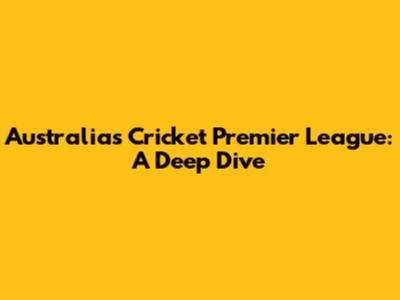 Australia's Cricket Premier League: A Deep Dive