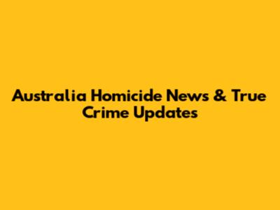 Australia Homicide News & True Crime Updates
