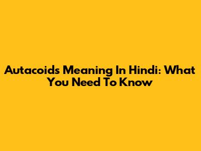 Autacoids Meaning In Hindi: What You Need To Know