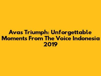Ava's Triumph: Unforgettable Moments From The Voice Indonesia 2019
