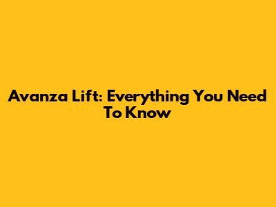 Avanza Lift: Everything You Need To Know