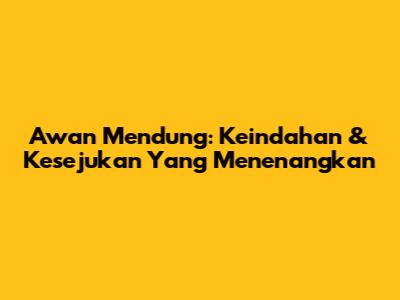 Awan Mendung: Keindahan & Kesejukan Yang Menenangkan