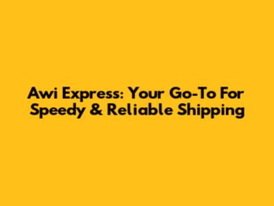 Awi Express: Your Go-To For Speedy & Reliable Shipping
