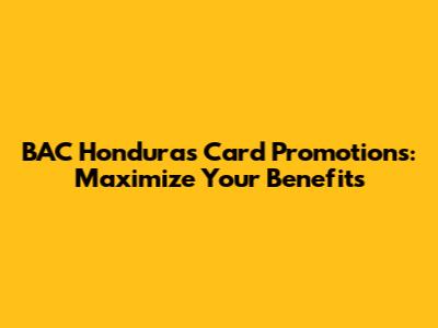 BAC Honduras Card Promotions: Maximize Your Benefits