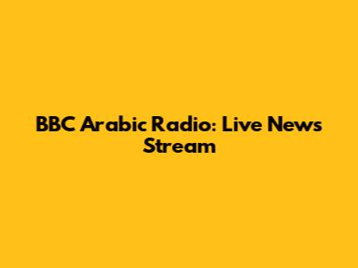 BBC Arabic Radio: Live News Stream