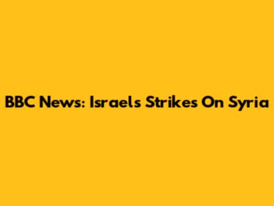 BBC News: Israel's Strikes On Syria