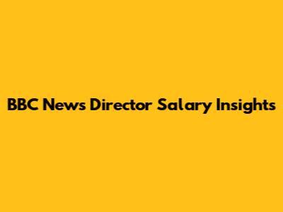 BBC News Director Salary Insights
