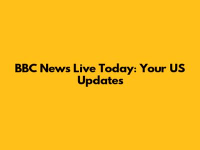 BBC News Live Today: Your US Updates