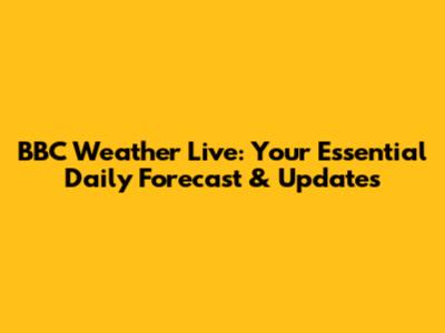 BBC Weather Live: Your Essential Daily Forecast & Updates