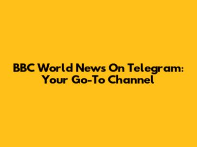 BBC World News On Telegram: Your Go-To Channel