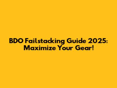 BDO Failstacking Guide 2025: Maximize Your Gear!