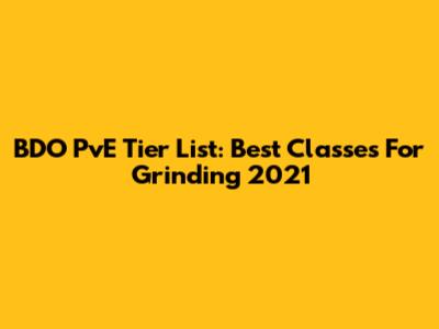 BDO PvE Tier List: Best Classes For Grinding 2021