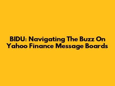 BIDU: Navigating The Buzz On Yahoo Finance Message Boards