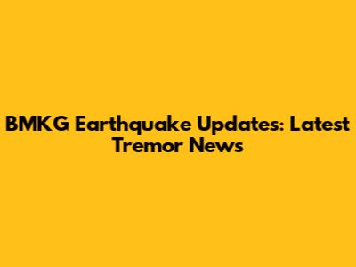 BMKG Earthquake Updates: Latest Tremor News