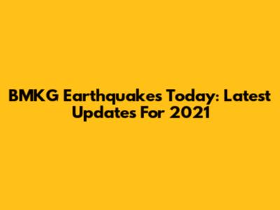 BMKG Earthquakes Today: Latest Updates For 2021