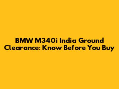 BMW M340i India Ground Clearance: Know Before You Buy