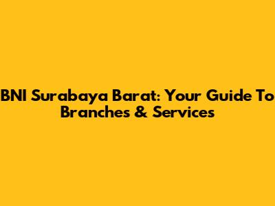 BNI Surabaya Barat: Your Guide To Branches & Services