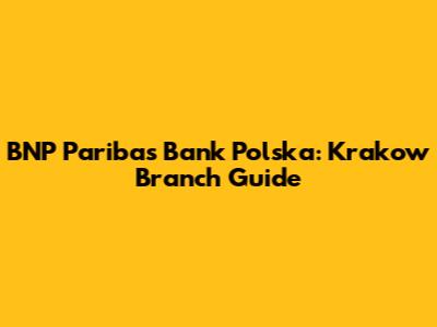 BNP Paribas Bank Polska: Krakow Branch Guide
