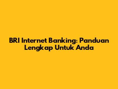 BRI Internet Banking: Panduan Lengkap Untuk Anda