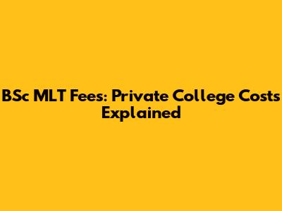 BSc MLT Fees: Private College Costs Explained