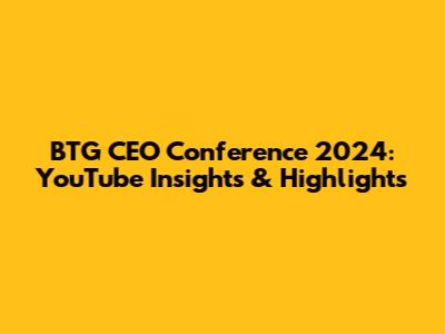 BTG CEO Conference 2024: YouTube Insights & Highlights