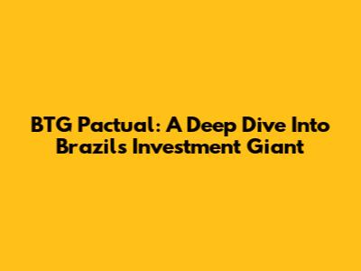 BTG Pactual: A Deep Dive Into Brazil's Investment Giant