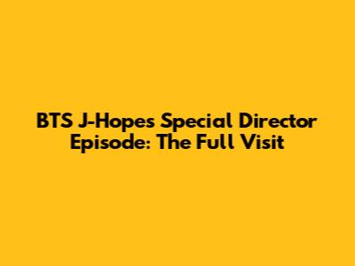 BTS J-Hope's Special Director Episode: The Full Visit