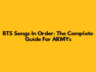 BTS Songs In Order: The Complete Guide For ARMYs