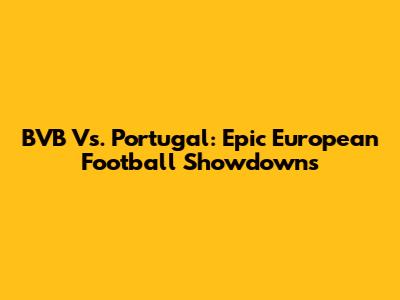 BVB Vs. Portugal: Epic European Football Showdowns