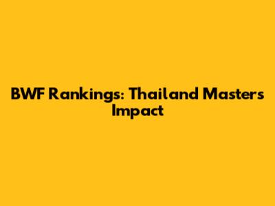 BWF Rankings: Thailand Masters Impact