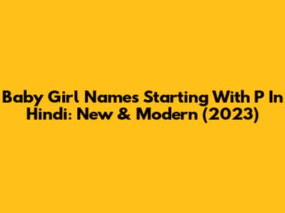 Baby Girl Names Starting With P In Hindi: New & Modern (2023)