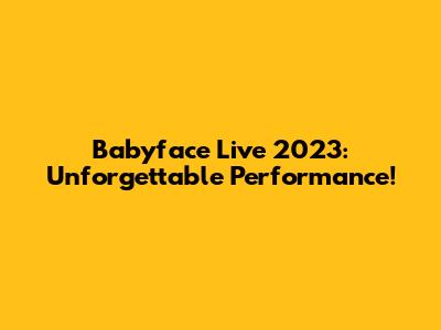 Babyface Live 2023: Unforgettable Performance!