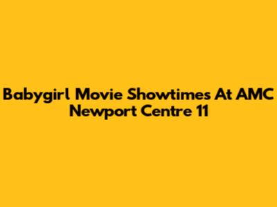 Babygirl Movie Showtimes At AMC Newport Centre 11