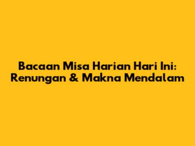 Bacaan Misa Harian Hari Ini: Renungan & Makna Mendalam