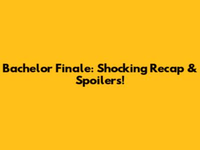 Bachelor Finale: Shocking Recap & Spoilers!