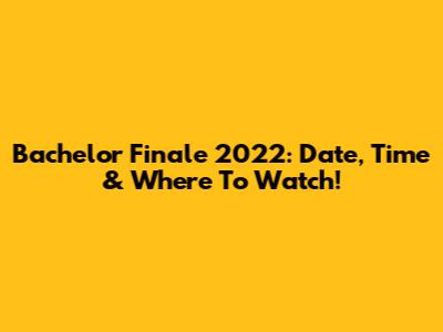 Bachelor Finale 2022: Date, Time & Where To Watch!