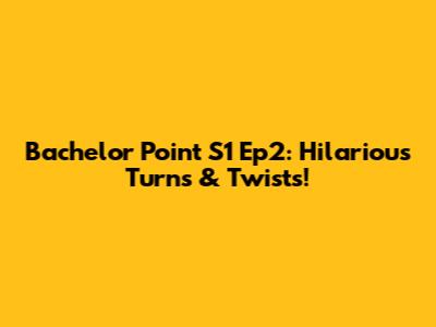 Bachelor Point S1 Ep2: Hilarious Turns & Twists!