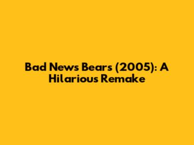 Bad News Bears (2005): A Hilarious Remake