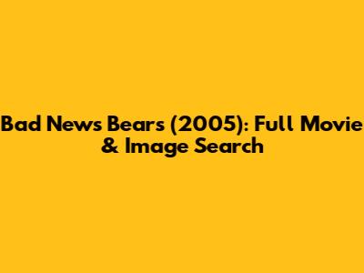 Bad News Bears (2005): Full Movie & Image Search