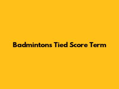 Badminton's Tied Score Term