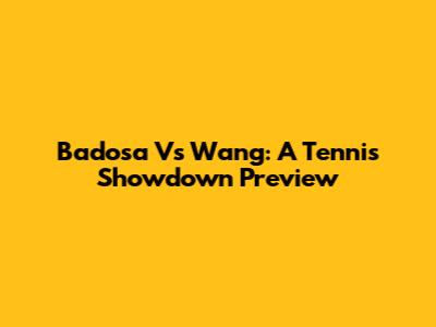 Badosa Vs Wang: A Tennis Showdown Preview