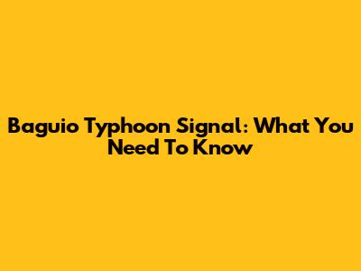 Baguio Typhoon Signal: What You Need To Know
