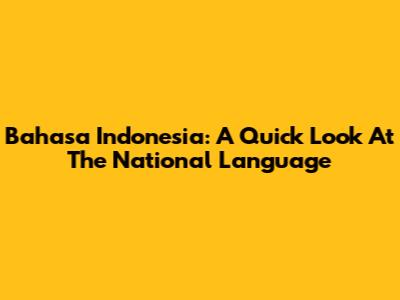 Bahasa Indonesia: A Quick Look At The National Language