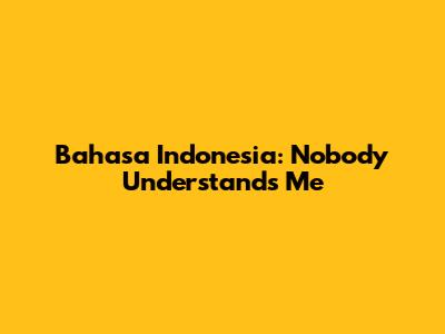 Bahasa Indonesia: Nobody Understands Me