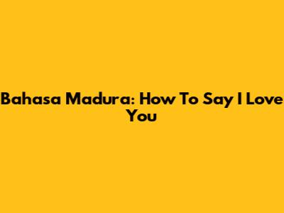 Bahasa Madura: How To Say "I Love You"