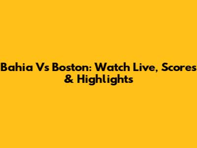 Bahia Vs Boston: Watch Live, Scores & Highlights
